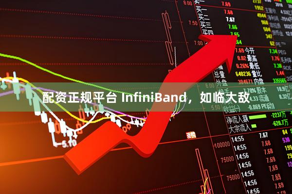 配资正规平台 InfiniBand，如临大敌